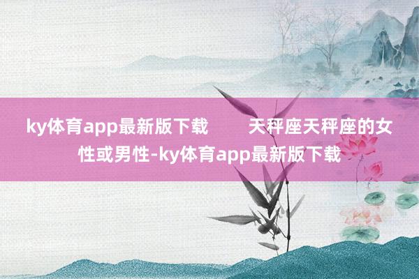 ky体育app最新版下载        天秤座天秤座的女性或男性-ky体育app最新版下载