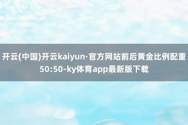 开云(中国)开云kaiyun·官方网站前后黄金比例配重50:50-ky体育app最新版下载