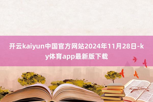 开云kaiyun中国官方网站2024年11月28日-ky体育app最新版下载