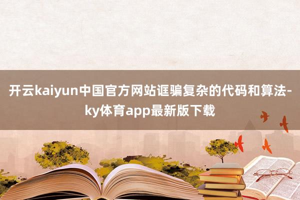 开云kaiyun中国官方网站诓骗复杂的代码和算法-ky体育app最新版下载